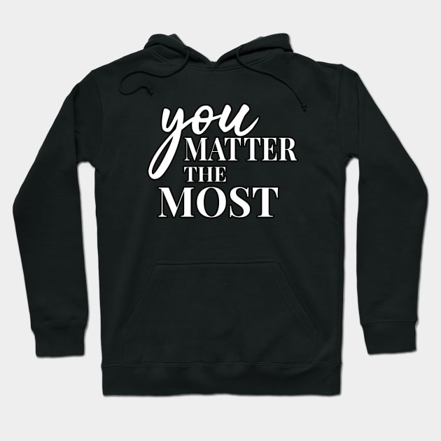 You Matter The Most Hoodie by potch94